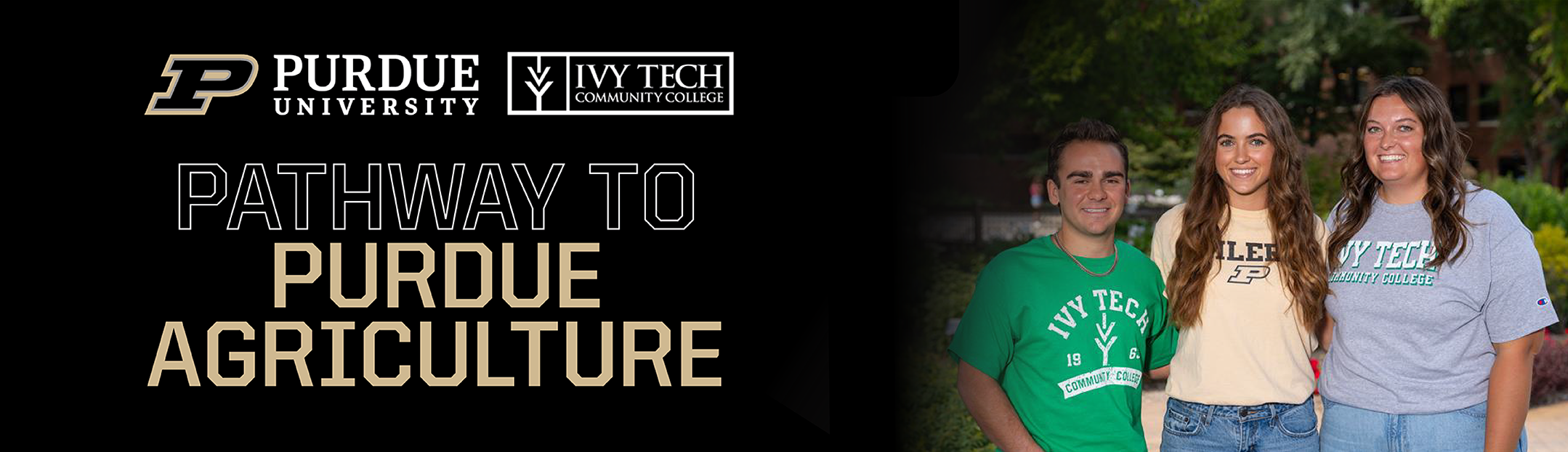 Students in Purdue and Ivy Tech shirts pose behind white and gold text Pathway to Purdue Agriculture