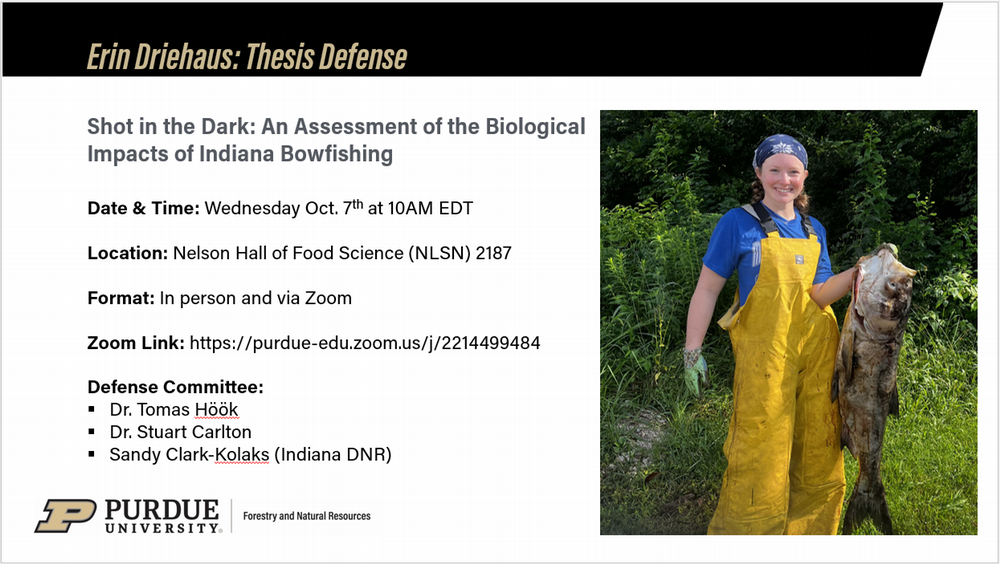 Thesis defense poster for Erin Driehaus' thesis "Shot in the Dark: An Assessment of the Biological Impacts of Indiana Bowfishing." See event post for more details.